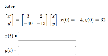 Solve
X
[1]-[-4⁰
Ly'.
x(t) =
y(t) =
3 2
3] [] x(0) = −4, y(0) = 32
-40 -13