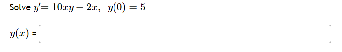 Solve y'= 10xy - 2x, y(0) = 5
y(x) =