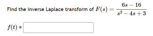 Find the inverse Laplace transform of F'(s)
f(t) =
=
6s - 16
s²4s +3