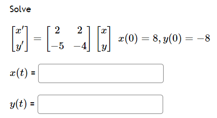 Solve
0-240
-5
x(t) =
y(t) =
x (0) = 8, y(0) = -8