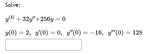 Solve:
y (4) + 32y"+256y=0
y(0) = 2, y'(0) = 0, y"(0) = -16, y""(0) = 128