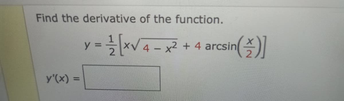 Find the derivative of the function.
y = 1/2 √x√ 4 = x²
y'(x) =
- x2 + 4 arcsin
(-)]