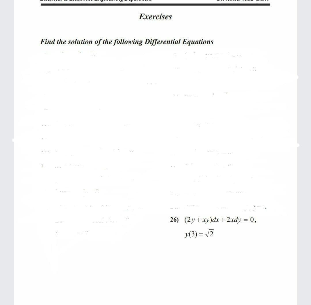 Exercises
Find the solution of the following Differential Equations
26) (2y+ xy)dx + 2xdy = 0,
y(3) = /2
