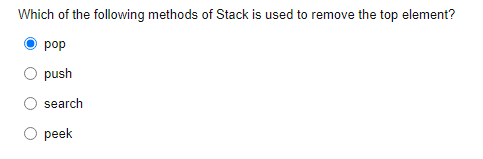 Which of the following methods of Stack is used to remove the top element?
pop
O push
search
O peek
