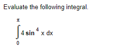 Evaluate the following integral.
π
0
4 sin *x dx