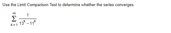 Use the Limit Comparison Test to determine whether the series converges.
Σ
k=1
1
13k - 11k