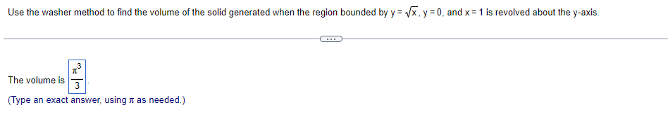 Use the washer method to find the volume of the solid generated when the region bounded by y = √√x, y = 0, and x = 1 is revolved about the y-axis.
The volume is
3
(Type an exact answer, using as needed.)