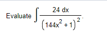 24 dx
(144x² + 1)²
Evaluate S-