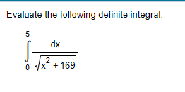Evaluate the following definite integral.
5
dx
2
0 / +169