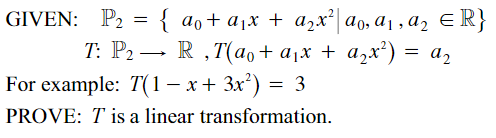 GIVEN: P₂ = { a₁ + a₁x + a₂x² ao, a₁, a₂ ≤ R}
T: P₂ R, T(a₁ + a₁x + a₂x²) = a₂
For example: 7(1- x + 3x²) = 3
PROVE: T is a linear transformation.
-