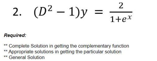 2. (D² - 1)y
=
2
1+ex
Required:
**
** Complete Solution in getting the complementary function
Appropriate solutions in getting the particular solution
** General Solution