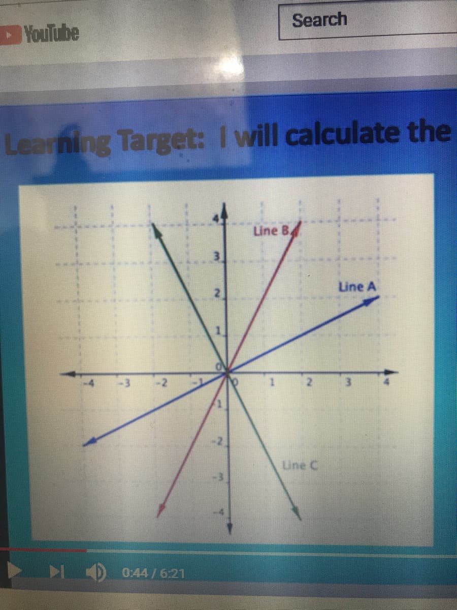 Search
YouTube
Learning Target: I will calculate the
Line B
Line A
Une C
0:44 / 6:21
