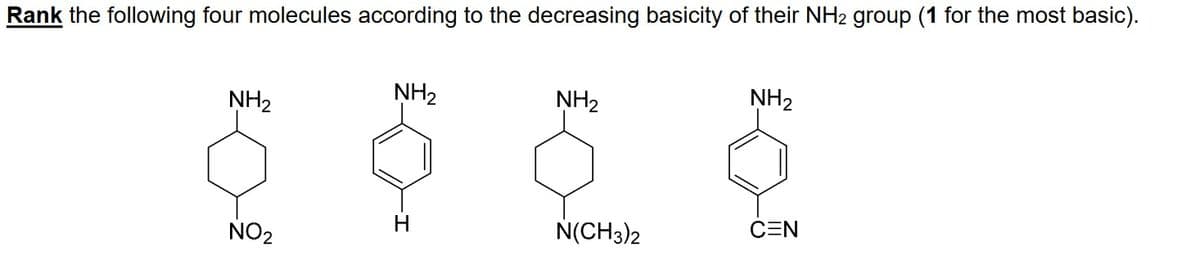 Rank the following four molecules according to the decreasing basicity of their NH2 group (1 for the most basic).
NH₂
NO₂
NH₂
NH₂
N(CH3)2
NH₂
CEN