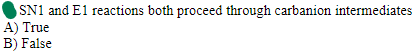 SN1 and El reactions both proceed through carbanion intermediates
A) True
B) False
