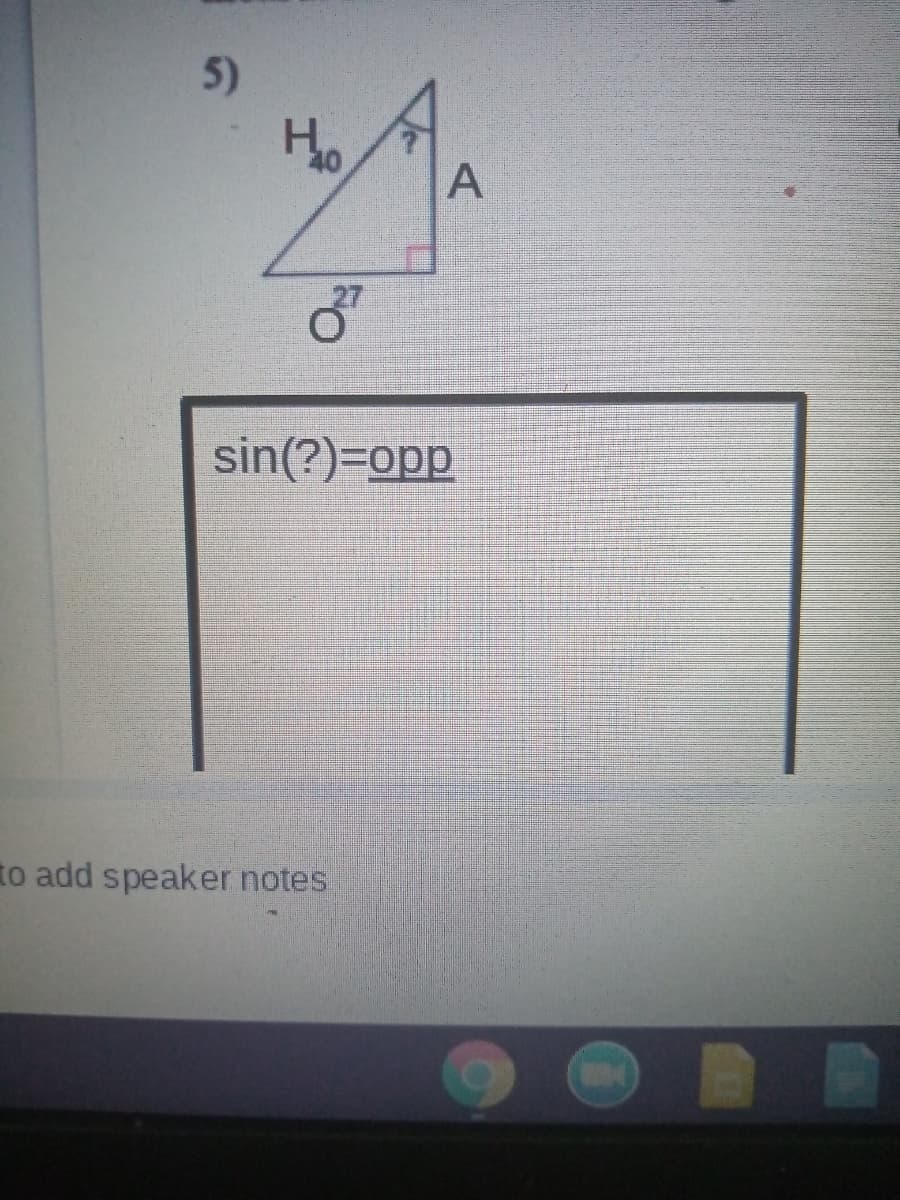 5)
Ho
A
sin(?)=opp
to add speaker notes
