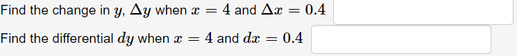 Find the change in y, Ay when x =
4 and Ax = 0.4
Find the differential dy when x = 4 and dx = 0.4
