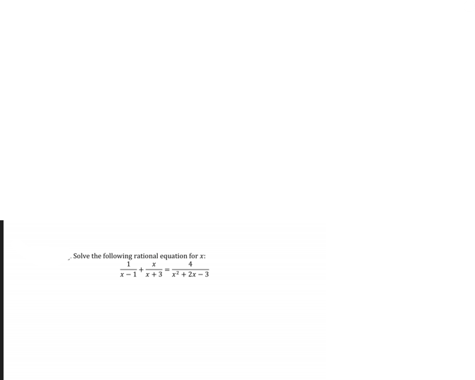 Solve the following rational
1
x-1 x + 3
equation for x:
4
x²+2x-3
+