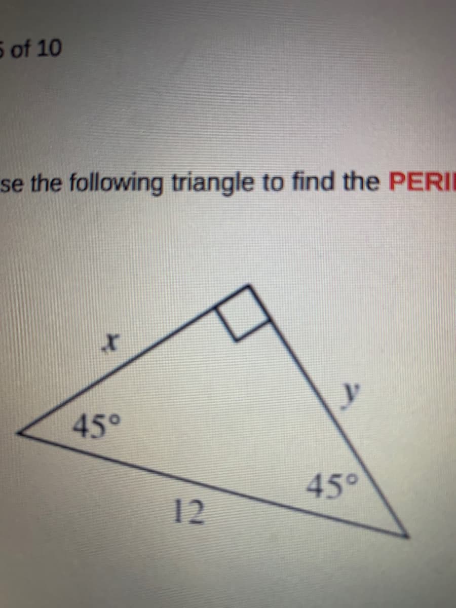 5 of 10
se the following triangle to find the PERI
45°
45°
12
