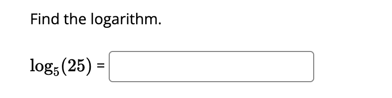 Find the logarithm.
log5 (25) =