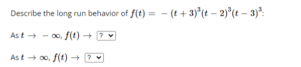 Describe the long run behavior of f(t) = (t + 3)³(t − 2)³(t − 3)²³:
∞, f(t) → ? ♥
Ast →
Ast → ∞o, f(t) → ? ♥