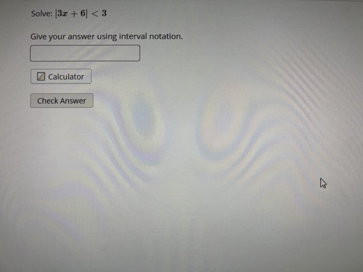 Solve: 3x + 6 < 3
Give your answer using interval notation.
Calculator
Check Answer
4