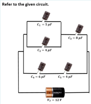 Refer to the given circuit.
C, = 5 µF
C3 = 8 µF
C2 = 4 µF
C, = 6 µF
Cs = 4 µF
V - 12 V
