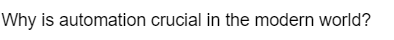 Why is automation crucial in the modern world?