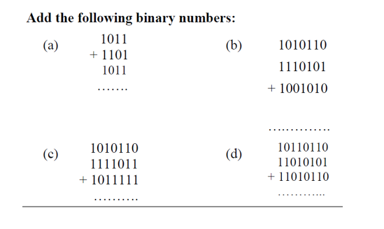 Add the following binary numbers:
1011
(а)
(b)
1010110
+ 1101
1110101
1011
+ 1001010
1010110
10110110
(c)
(d)
1111011
11010101
+ 1011111
+ 11010110
