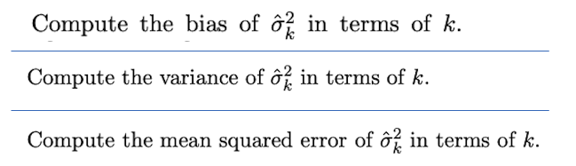 Compute the bias of ô2 in terms of k.
Compute the variance of ô in terms of k.
Compute the mean squared error of ô in terms of k.