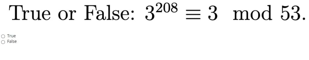 True or False: 3208 = 3 mod 53.
O True
O False
