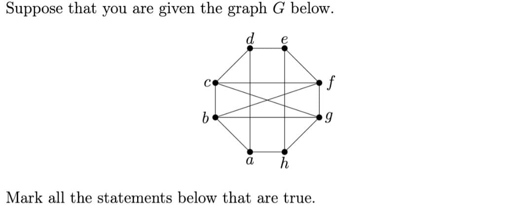 Suppose that you are given the graph G below.
d
e
f
C
а
h
Mark all the statements below that are true.
