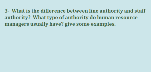 3- What is the difference between line authority and staff
authority? What type of authority do human resource
managers usually have? give some examples.
