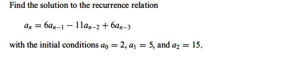 Find the solution to the recurrence relation
an = 6an-1-11an-2 +6an-3
with the initial conditions ao = 2, a₁ = 5, and a₂ = 15.