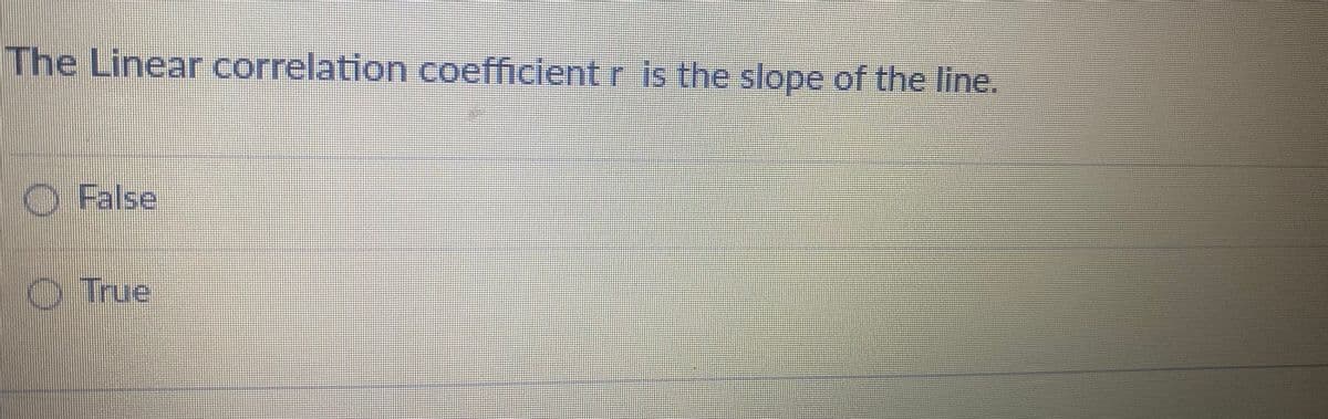 The Linear correlation coefficient r is the slope of the line.
False
True