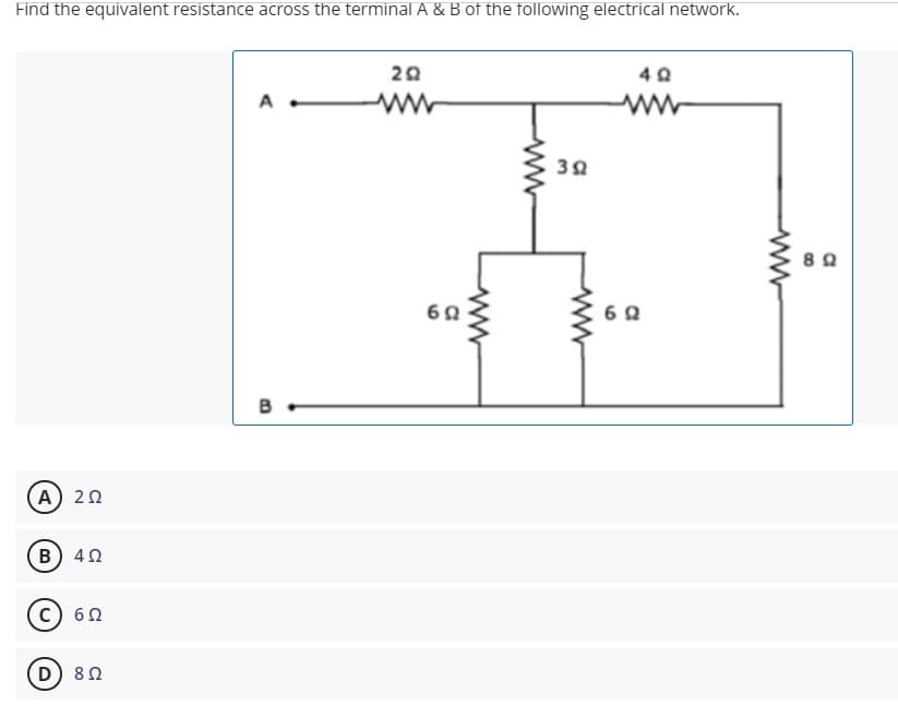 Find the equivalent resistance across the terminal A & B of the following electrical network.
A
B
A) 20
B 40
D 80
ww
