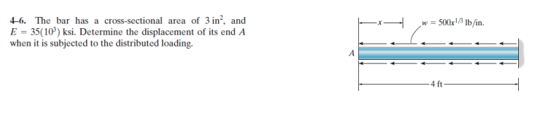 4-6. The bar has a cross-sectional area of 3 in?, and
E = 35(10°) ksi. Determine the displacement of its end A
when it is subjected to the distributed loading.
w = 500x Ib/in.
-4 ft
