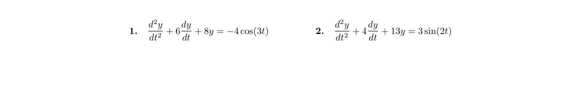 1.
dt²
dy
+6. +8y=-4 cos(3t)
dt
2.
d²y dy
+4
dt²
dt
+ 13y = 3 sin(2t)