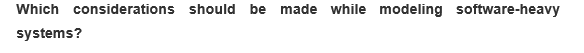 Which considerations should be made while modeling software-heavy
systems?