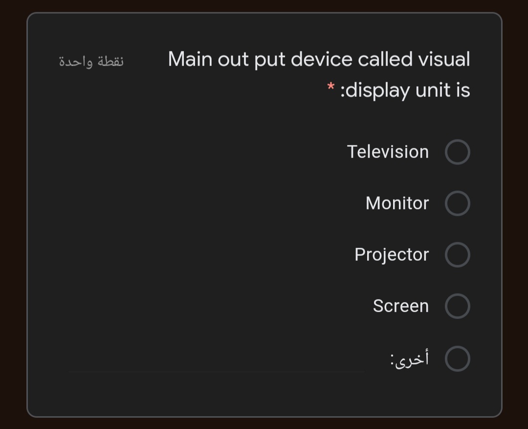 نقطة واحدة
Main out put device called visual
* :display unit is
Television
Monitor
Projector
Screen
أخری
