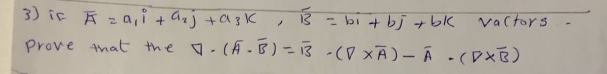 3) if Aza,i + a₂j + aşk
13 = bi + bj + bk
Prove that the J. (A-B) = 13 -(D XÃ) - Á - (DXB)
/
Vactors