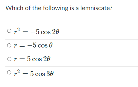 Which of the following is a lemniscate?
O p2 = -5 cos 20
Or = -5 cos O
Or = 5 cos 20
O p2 = 5 cos 30
