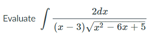 2dx
Evaluate
(x – 3)Vx2 – 6x + 5
