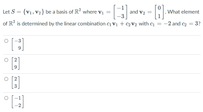 Let S = {V1, V2} be a basis of R? where v1
and v2 =
-3
What element
of R? is determined by the linear combination c1 Vị + c2 V2 with c1
-2 and c2 = 3?
%3D
2.
2.
3.
