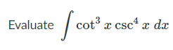 Evaluate
cot³ x csc x dx
SC
