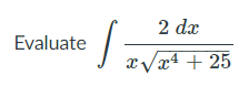 2 dx
Evaluate
xVx4 + 25
