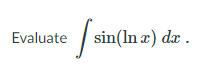 Evaluate
sin(ln x) dx .
