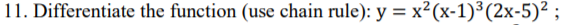 11. Differentiate the function (use chain rule): y = x²(x-1)³(2x-5)² ;
