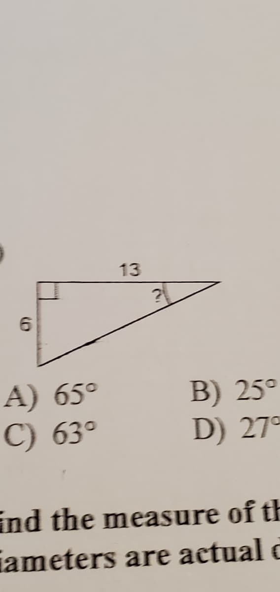 13
A) 65°
B) 25°
D) 27°
C) 63°
ind the measure of th
iameters are actual o
