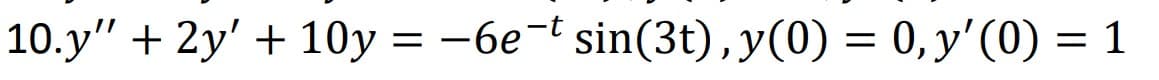 10.y" + 2y' + 10y = −6e-t sin(3t), y(0) = 0, y'(0) = 1