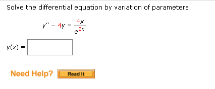 Solve the differential equation by variation of parameters.
4x
y" - 4y =
2x
e
y(x) =
Need Help?
Read It
